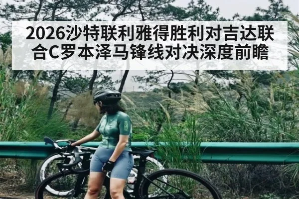 2026沙特联利雅得胜利对吉达联合C罗本泽马锋线对决深度前瞻 | kaiyun