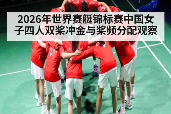 2026年世界赛艇锦标赛中国女子四人双桨冲金与桨频分配观察 - kaiyun